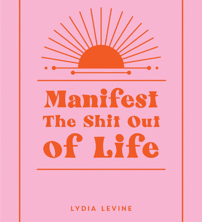 Manifest The Sh*t Out Of Life Book